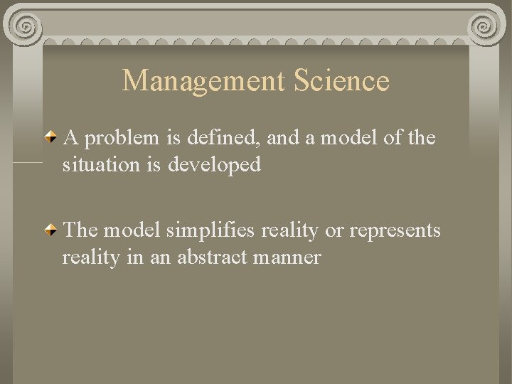 Management Science A problem is defined, and a model of the situation is developed