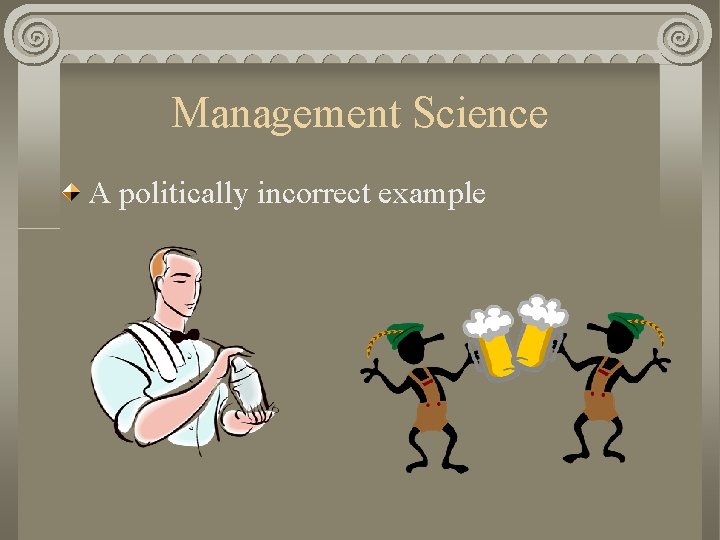 Management Science A politically incorrect example 