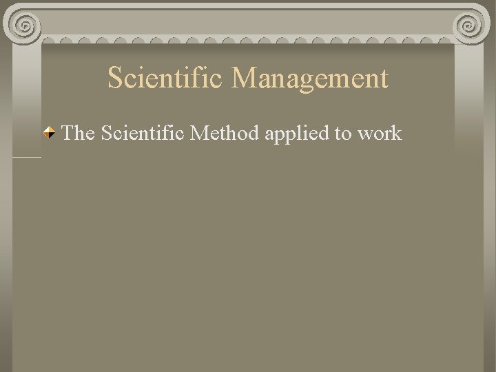 Scientific Management The Scientific Method applied to work 