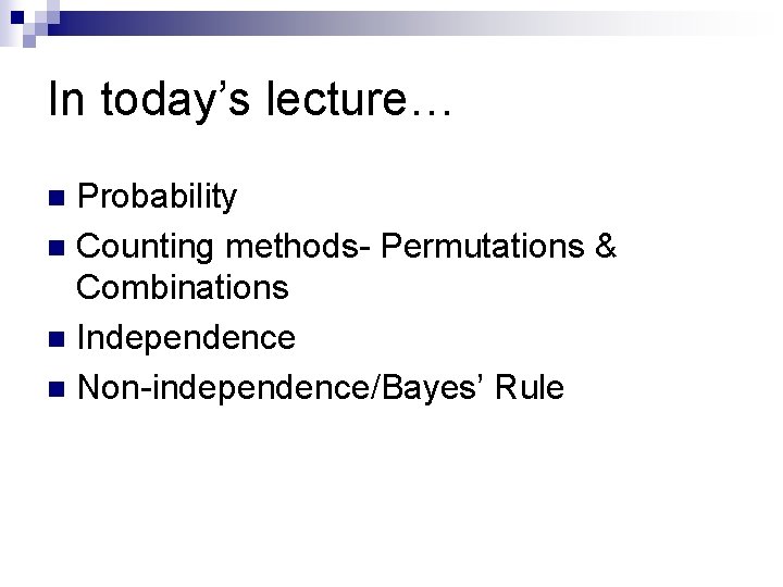 In today’s lecture… Probability n Counting methods- Permutations & Combinations n Independence n Non-independence/Bayes’
