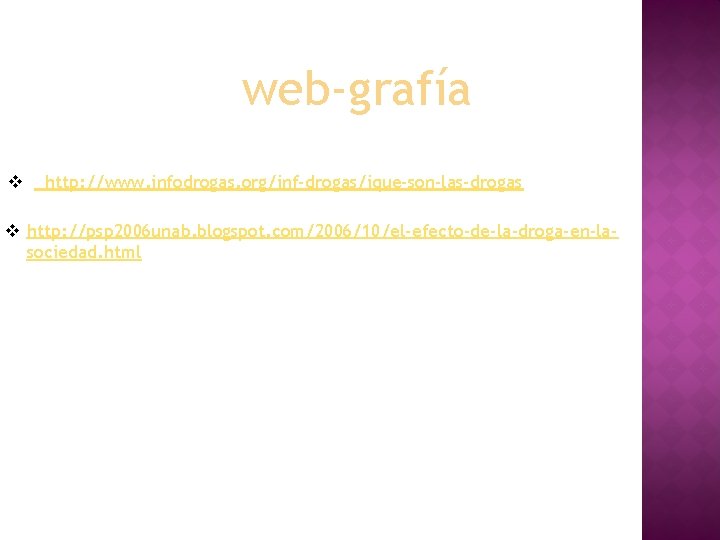 web-grafía v http: //www. infodrogas. org/inf-drogas/ique-son-las-drogas v http: //psp 2006 unab. blogspot. com/2006/10/el-efecto-de-la-droga-en-lasociedad. html