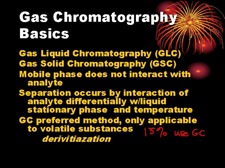 Gas Chromatography Basics Gas Liquid Chromatography (GLC) Gas Solid Chromatography (GSC) Mobile phase does