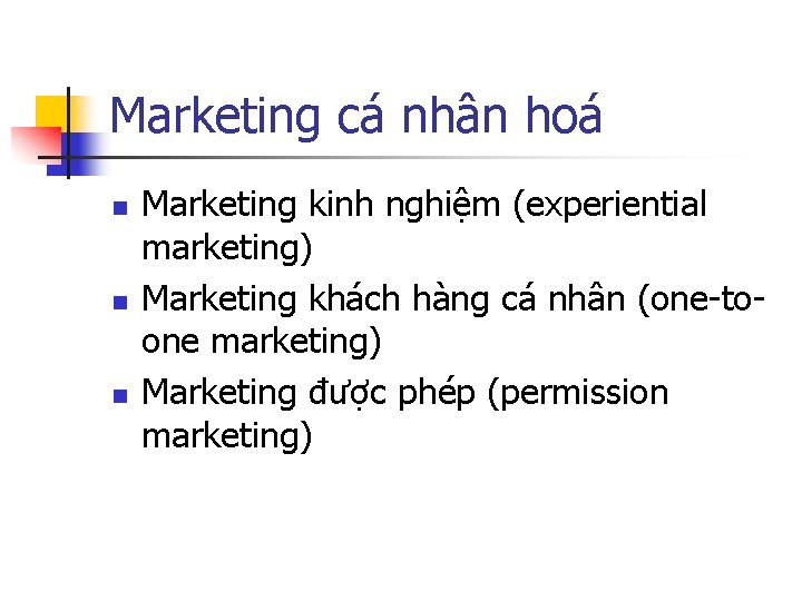 Marketing cá nhân hoá n n n Marketing kinh nghiệm (experiential marketing) Marketing khách