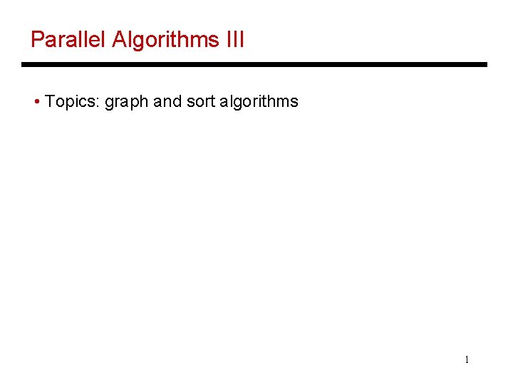 Parallel Algorithms III • Topics: graph and sort algorithms 1 