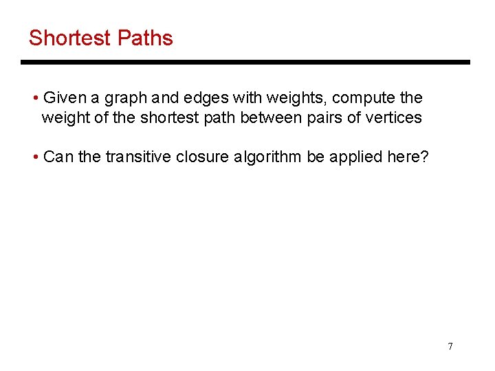 Shortest Paths • Given a graph and edges with weights, compute the weight of