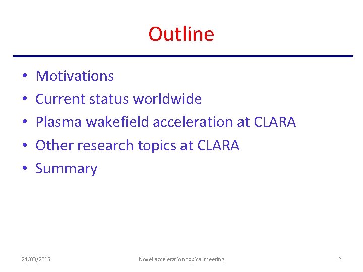 Outline • • • Motivations Current status worldwide Plasma wakefield acceleration at CLARA Other