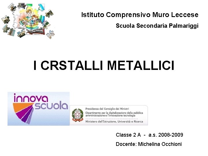 Istituto Comprensivo Muro Leccese Scuola Secondaria Palmariggi I CRSTALLI METALLICI Classe 2 A -