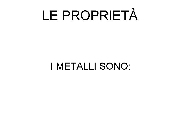 LE PROPRIETÀ I METALLI SONO: 