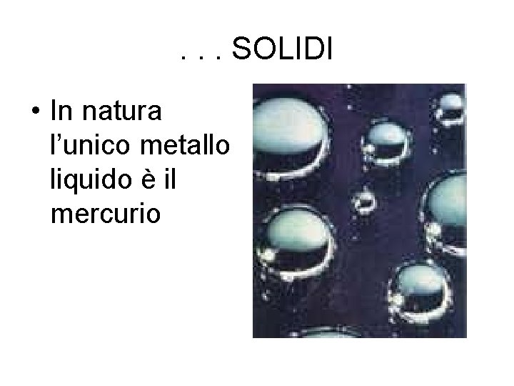 . . . SOLIDI • In natura l’unico metallo liquido è il mercurio 