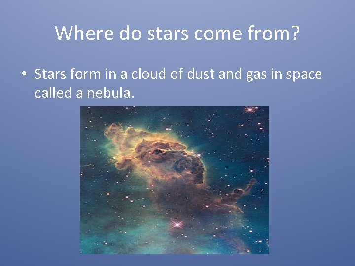 Where do stars come from? • Stars form in a cloud of dust and