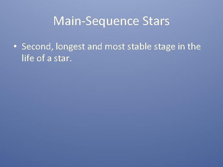 Main-Sequence Stars • Second, longest and most stable stage in the life of a