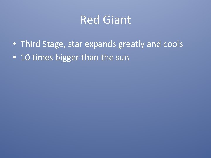 Red Giant • Third Stage, star expands greatly and cools • 10 times bigger