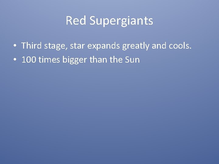 Red Supergiants • Third stage, star expands greatly and cools. • 100 times bigger