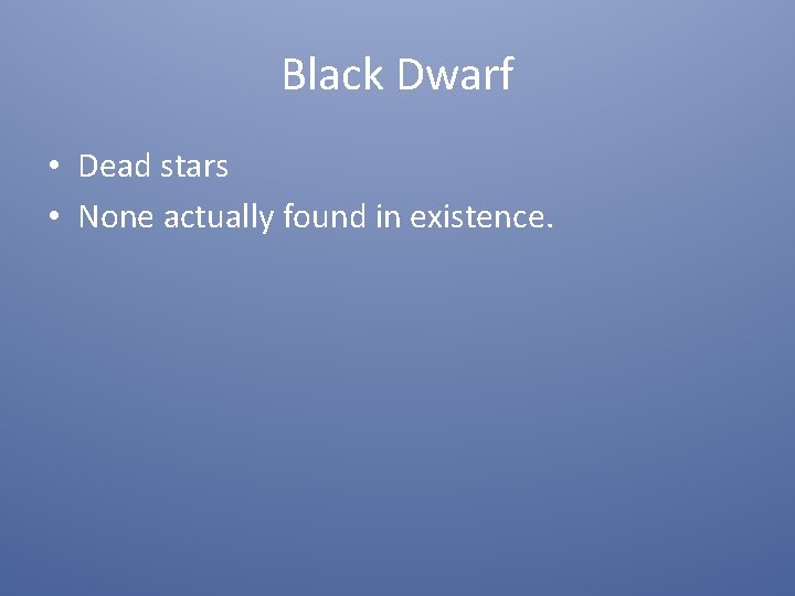 Black Dwarf • Dead stars • None actually found in existence. 