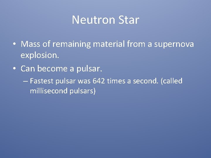 Neutron Star • Mass of remaining material from a supernova explosion. • Can become