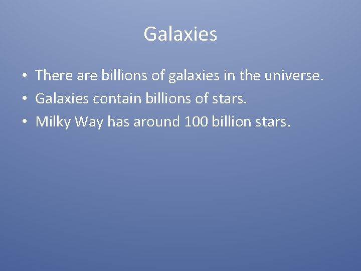 Galaxies • There are billions of galaxies in the universe. • Galaxies contain billions