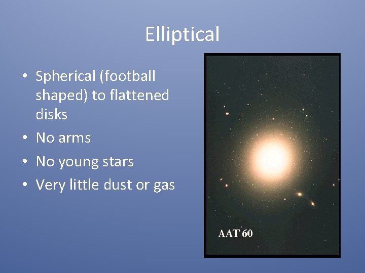 Elliptical • Spherical (football shaped) to flattened disks • No arms • No young