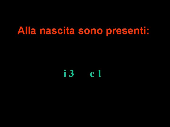 Alla nascita sono presenti: i 3 c 1 