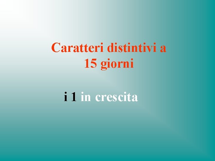 Caratteri distintivi a 15 giorni i 1 in crescita 