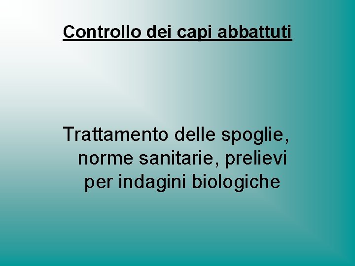 Controllo dei capi abbattuti Trattamento delle spoglie, norme sanitarie, prelievi per indagini biologiche 