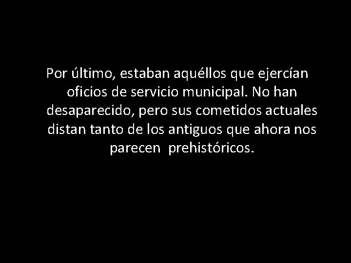 Por último, estaban aquéllos que ejercían oficios de servicio municipal. No han desaparecido, pero