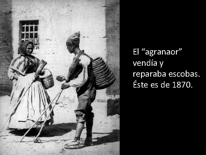 El “agranaor” vendía y reparaba escobas. Éste es de 1870. 