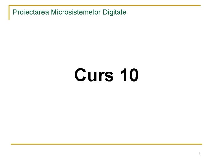 Proiectarea Microsistemelor Digitale Curs 10 1 