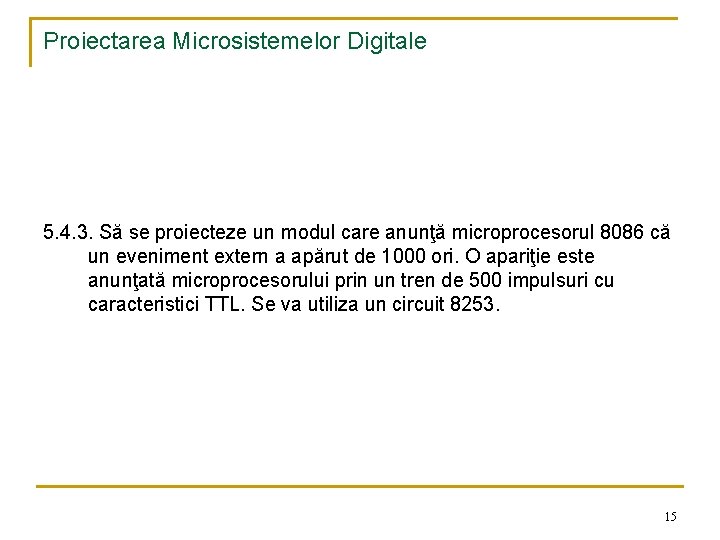 Proiectarea Microsistemelor Digitale 5. 4. 3. Să se proiecteze un modul care anunţă microprocesorul