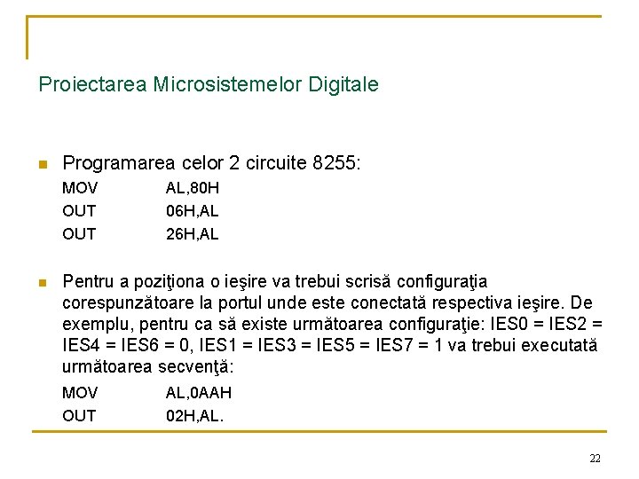 Proiectarea Microsistemelor Digitale n Programarea celor 2 circuite 8255: MOV OUT n AL, 80