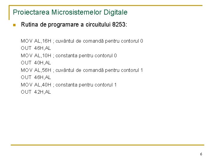 Proiectarea Microsistemelor Digitale n Rutina de programare a circuitului 8253: MOV OUT AL, 16