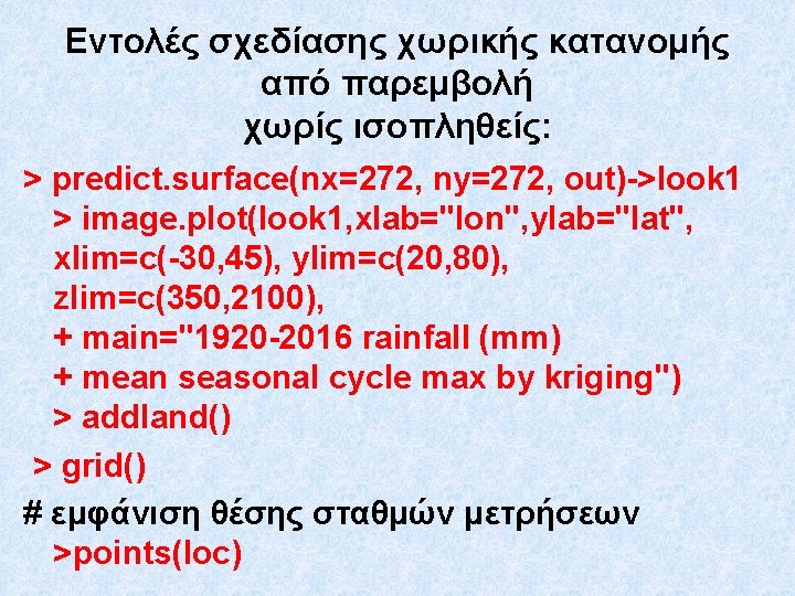 Εντολές σχεδίασης χωρικής κατανομής από παρεμβολή χωρίς ισοπληθείς: > predict. surface(nx=272, ny=272, out)->look 1