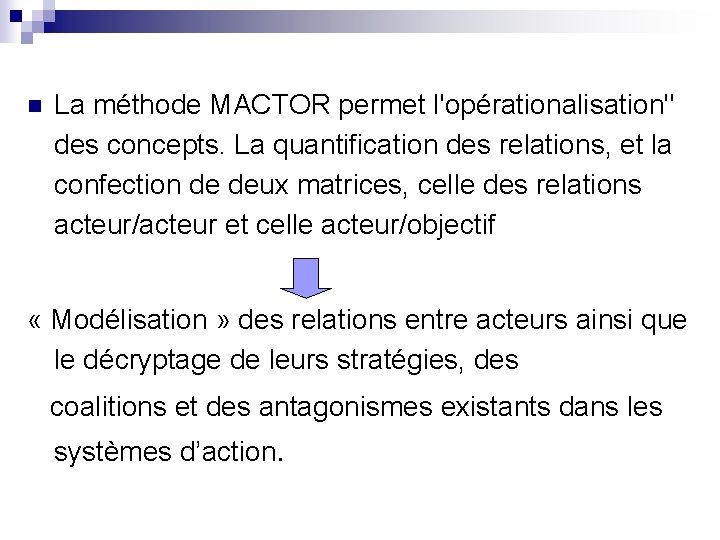 n La méthode MACTOR permet l'opérationalisation" des concepts. La quantification des relations, et la