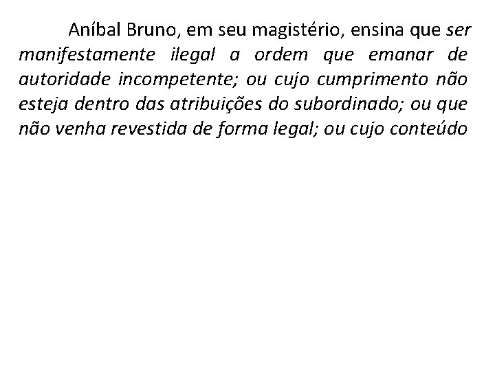 Aníbal Bruno, em seu magistério, ensina que ser manifestamente ilegal a ordem que emanar
