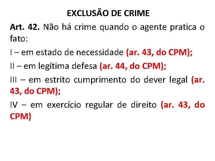 EXCLUSÃO DE CRIME Art. 42. Não há crime quando o agente pratica o fato: