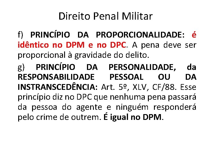 Direito Penal Militar f) PRINCÍPIO DA PROPORCIONALIDADE: é idêntico no DPM e no DPC.