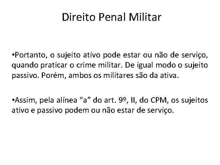 Direito Penal Militar • Portanto, o sujeito ativo pode estar ou não de serviço,