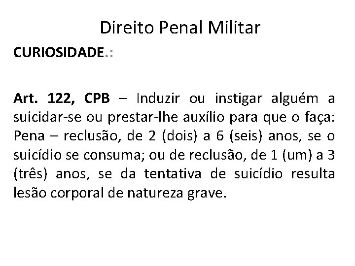 Direito Penal Militar CURIOSIDADE. : Art. 122, CPB – Induzir ou instigar alguém a