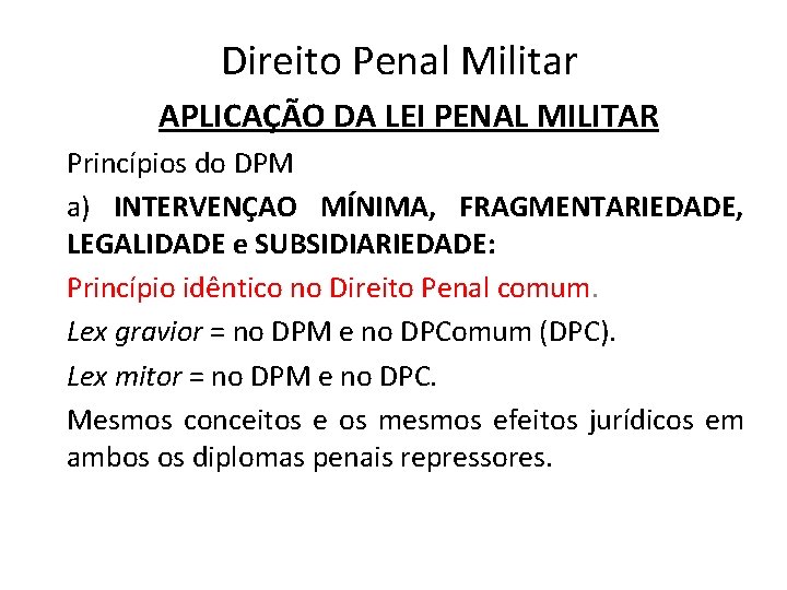 Direito Penal Militar APLICAÇÃO DA LEI PENAL MILITAR Princípios do DPM a) INTERVENÇAO MÍNIMA,