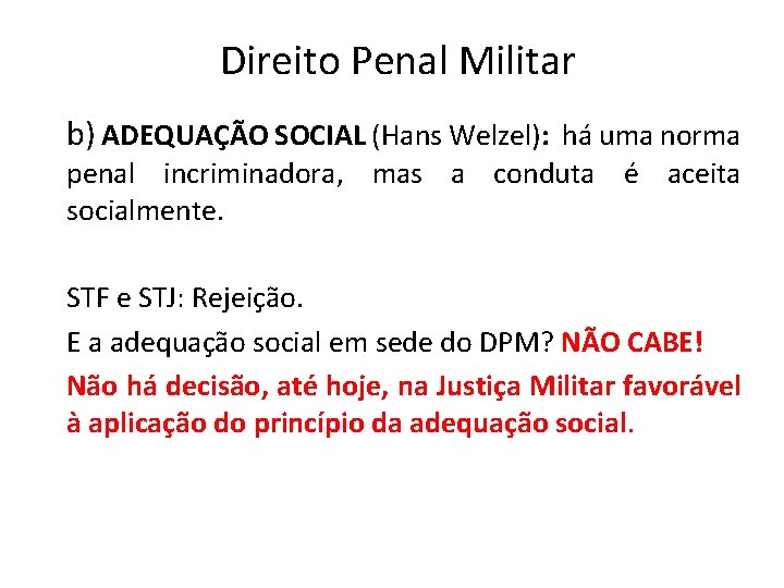 Direito Penal Militar b) ADEQUAÇÃO SOCIAL (Hans Welzel): há uma norma penal incriminadora, mas