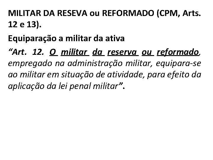 MILITAR DA RESEVA ou REFORMADO (CPM, Arts. 12 e 13). Equiparação a militar da
