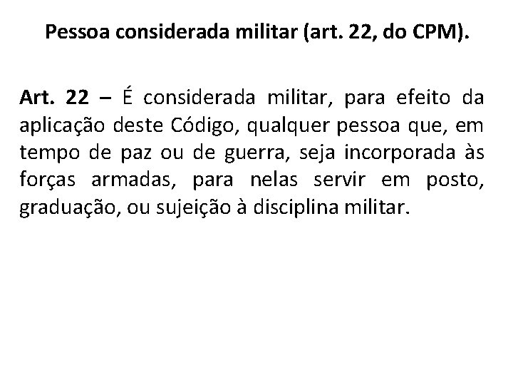 Pessoa considerada militar (art. 22, do CPM). Art. 22 – É considerada militar, para