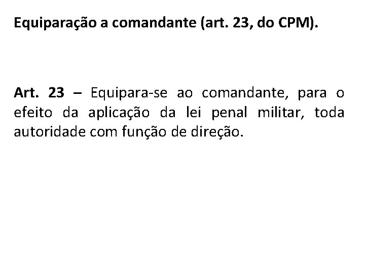 Equiparação a comandante (art. 23, do CPM). Art. 23 – Equipara-se ao comandante, para