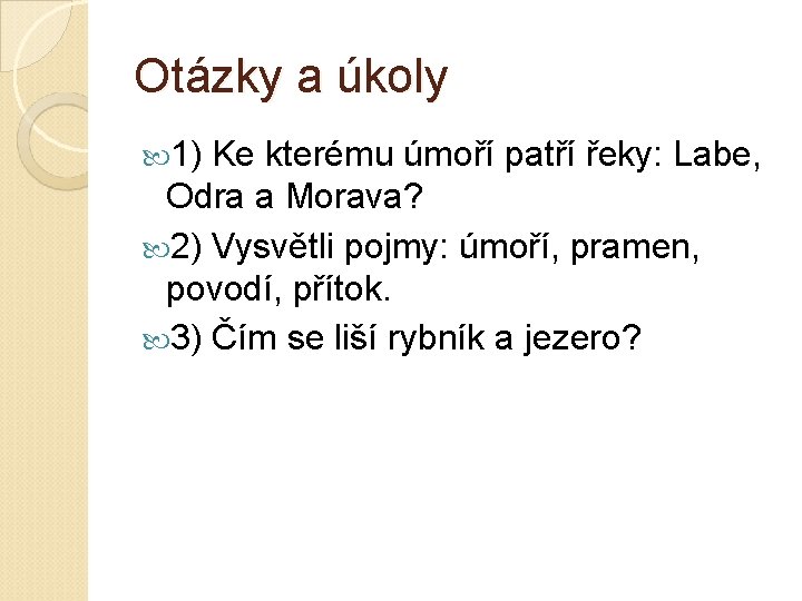 Otázky a úkoly 1) Ke kterému úmoří patří řeky: Labe, Odra a Morava? 2)