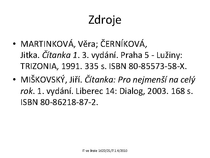 Zdroje • MARTINKOVÁ, Věra; ČERNÍKOVÁ, Jitka. Čítanka 1. 3. vydání. Praha 5 - Lužiny: