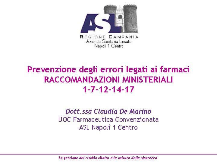 Prevenzione degli errori legati ai farmaci RACCOMANDAZIONI MINISTERIALI 1 -7 -12 -14 -17 Dott. Prevenzione degli errori legati ai farmaci RACCOMANDAZIONI MINISTERIALI 1 -7 -12 -14 -17 Dott.