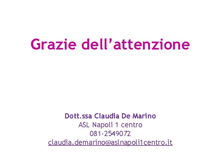 Grazie dell’attenzione Dott. ssa Claudia De Marino ASL Napoli 1 centro 081 -2549072 claudia. Grazie dell’attenzione Dott. ssa Claudia De Marino ASL Napoli 1 centro 081 -2549072 claudia.
