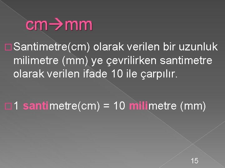 cm mm � Santimetre(cm) olarak verilen bir uzunluk milimetre (mm) ye çevrilirken santimetre olarak