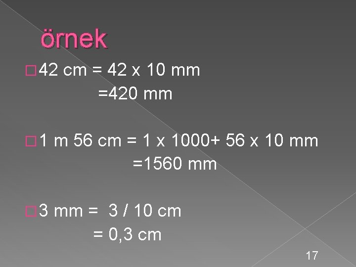 örnek � 42 cm = 42 x 10 mm =420 mm � 1 m
