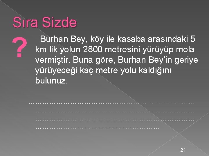 Sıra Sizde ? Burhan Bey, köy ile kasaba arasındaki 5 km lik yolun 2800