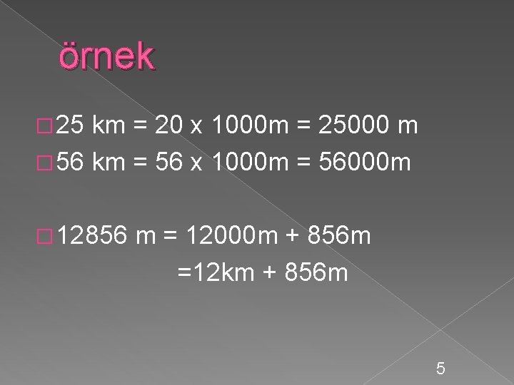 örnek � 25 km = 20 x 1000 m = 25000 m � 56